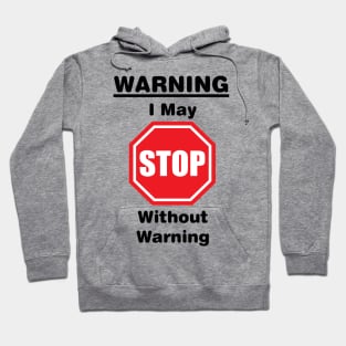 Warning, I may stop without warning Hoodie